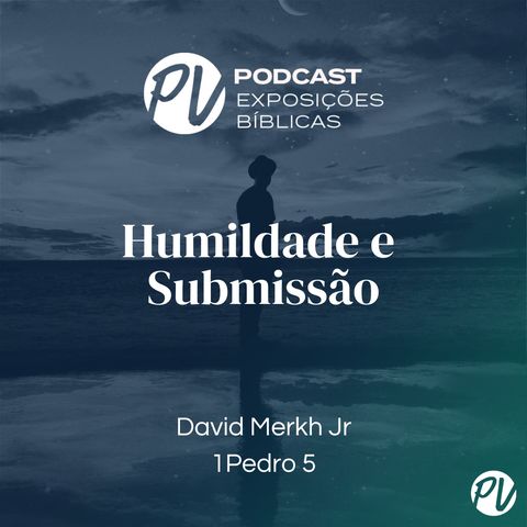 Humildade e Submissão (1Pedro 5) - David Merkh Jr