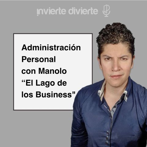 Administración personal con Manolo “El lago de los business”