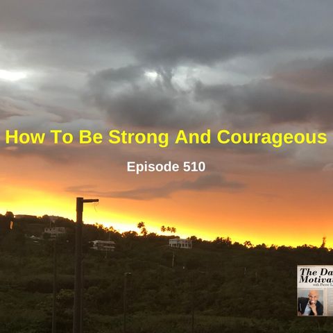 How To Be Strong And Courageous - Episode #510