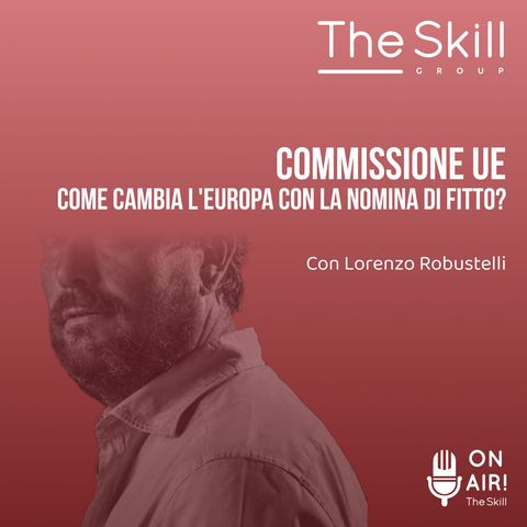 Ep. 132 - Commissione UE, come cambia l'Europa con la nomina di Fitto? Con Lorenzo Robustelli