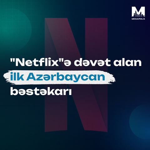 "Netflix"ə dəvət alan ilk Azərbaycan bəstəkarı