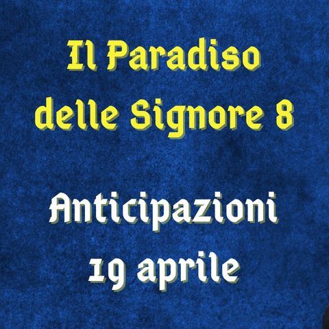 Il Paradiso delle Signore 8, anticipazioni 19 aprile 2024: Vittorio vuole riconquistare Matilde