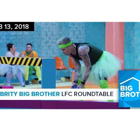 Celebrity Big Brother | LFC Roundtable Podcast | Feb 13, 2018