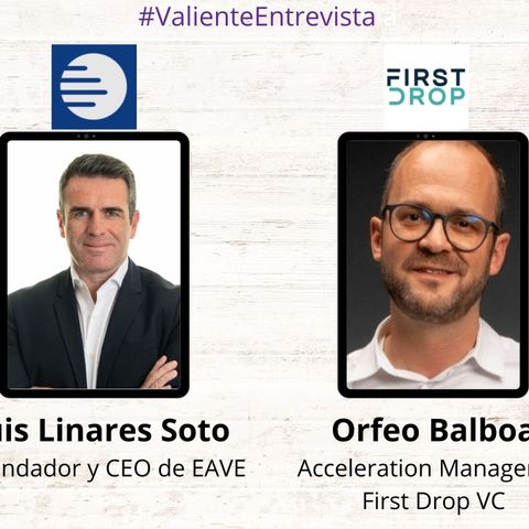Valiente Entrevista a Orfeo Balboa  -First Drop VC- y a Luis Linares -EAVE-