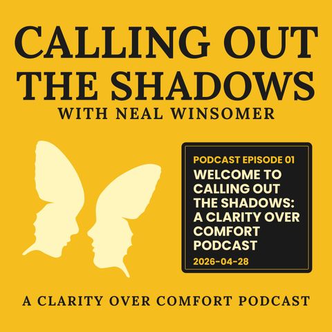 Welcome to Calling Out the Shadows: A Clarity Over Comfort Podcast