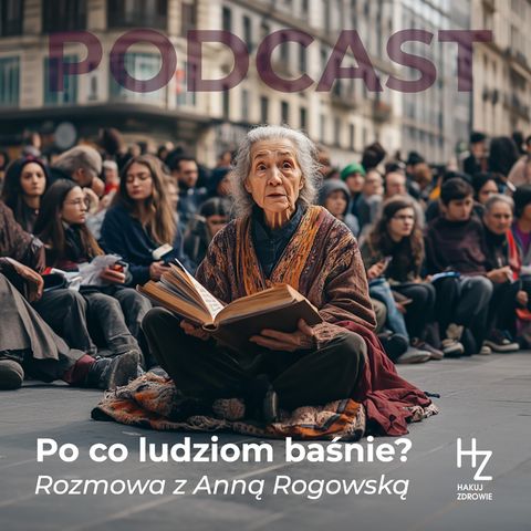 Po co ludziom baśnie? - Podcast - Anna Rogowska