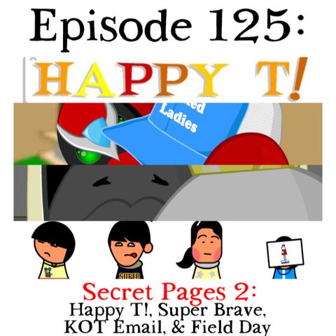 125: Secret Pages 2: Happy T!, Super Brave, KOT Email, & Field Day Intro