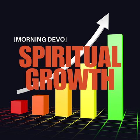 Spiritual Growth [Morning Devo]