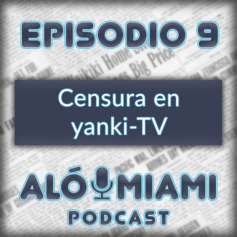 Aló Miami- Ep.9 - La Censura en la Televisión