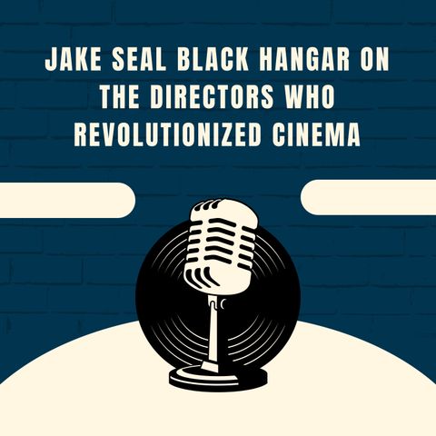 Jake Seal Black Hangar on the Directors Who Revolutionized Cinema