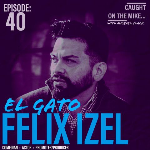 "It's show business, not hobby business" with comedian "El Gato" Felix Izel