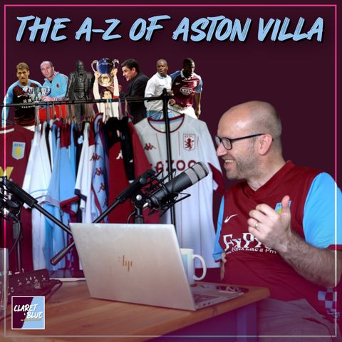 THE A-Z OF ALL THINGS ASTON VILLA | Claret & Blue Podcast #105