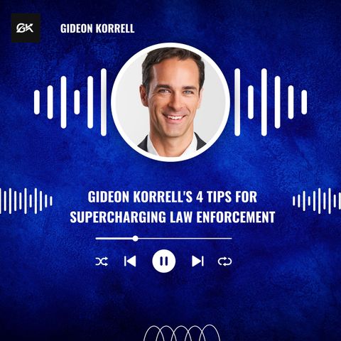 Gideon Korrell's 4 Tips for Supercharging Law Enforcement