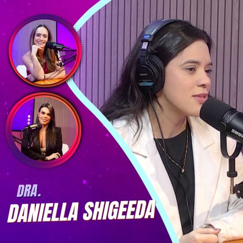 Mulheres Pod 07| Dra. DANIELLA SHIGEEDA 🌟 SEGREDOS PARA UMA #VIDA #SAUDAVEL