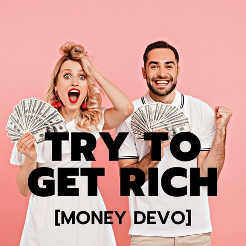 Try to Get Rich [Money Devo]