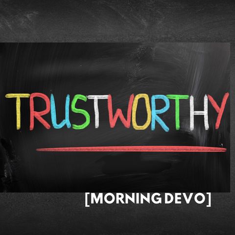 Trustworthy [Morning Devo]