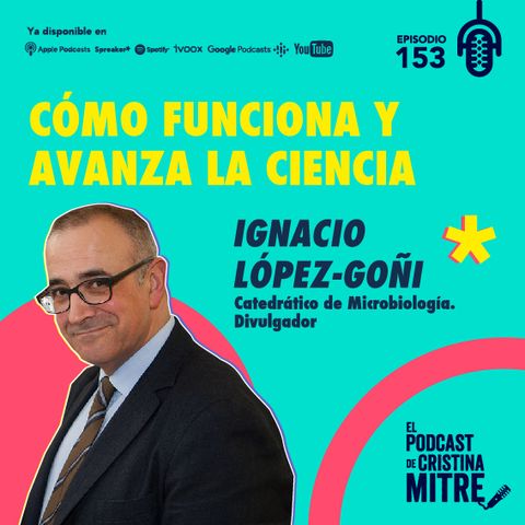 Cómo funciona y avanza la ciencia con Ignacio, López-Goñi. Episodio 153