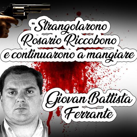 Giovan Battista Ferrante "Strangolarono Riccobono e si rimisero a mangiare Processo per l'omicidio di Libero Grassi