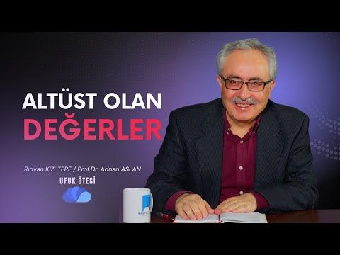 ALTÜST OLAN DEĞERLER NASIL DÜZELİR - Rıdvan KIZILTEPE  Prof.Dr.Adnan ASLAN