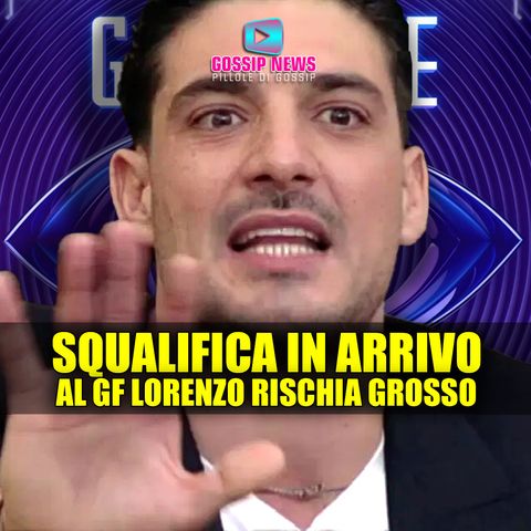 Grande Fratello, Lorenzo Rischia Grosso: Arriva la Squalifica!