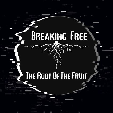 The Root of our Fruit | Breaking Free Podcast