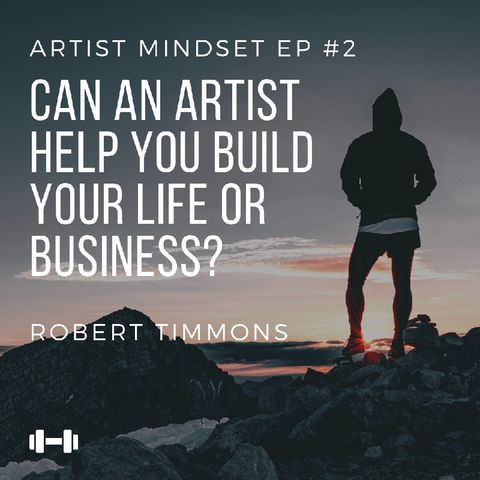 Episode #2 - Can An Artist Help You Build Your Life Or Business?