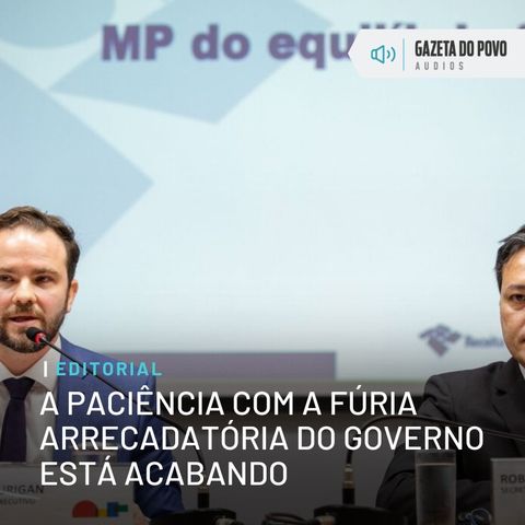 Editorial: A paciência com a fúria arrecadatória do governo está acabando