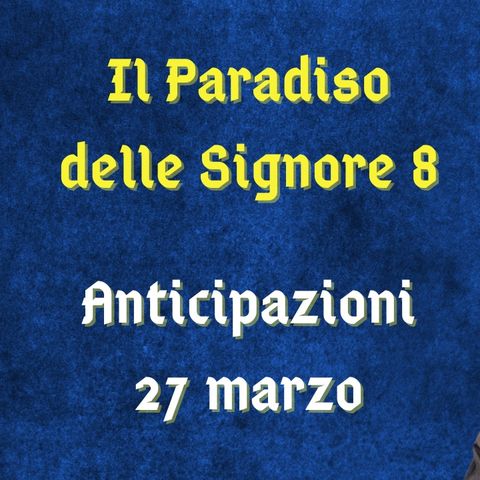 Il Paradiso delle Signore 8, anticipazioni 27 marzo 2024: Vittorio bussa a sorpresa a casa di Marta