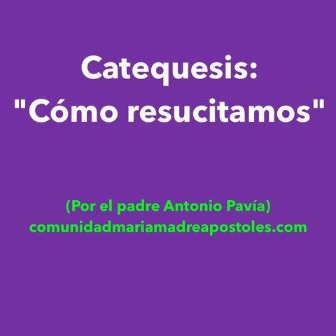 Catequesis: "Cómo resucitamos"