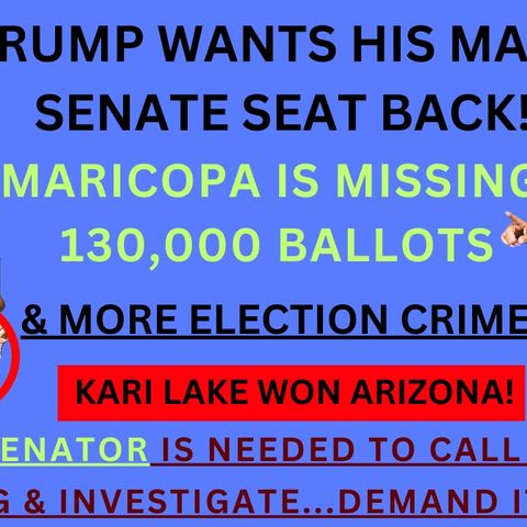 328 Kari Lake WON Arizona! Maricopa County MISSING 130,000 Ballots, ERASED Results & ILLEGALLY Recounted. 1 Senator Can Call 4 INVESTIGATION