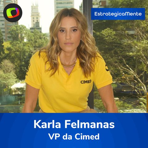 #29: Karla Felmanas, Vice-Presidente da Cimed