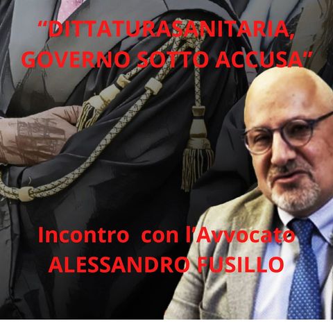 INCONTRO con l’Avvocato ALESSANDRO FUSILLO ,“DITTATURA SANITARIA,GOVERNO SOTTO ACCUSA”.