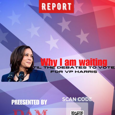 Why I am waiting Til The Debates to vote for VP Harris