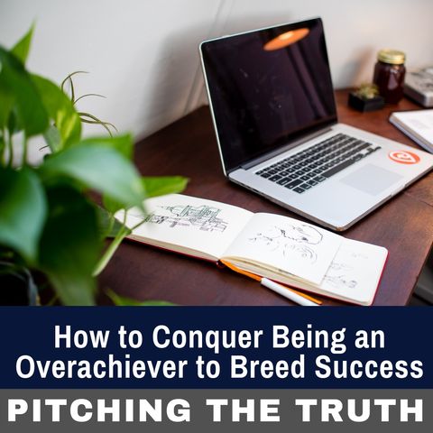 How to Conquer Being an Overachiever to Breed Success
