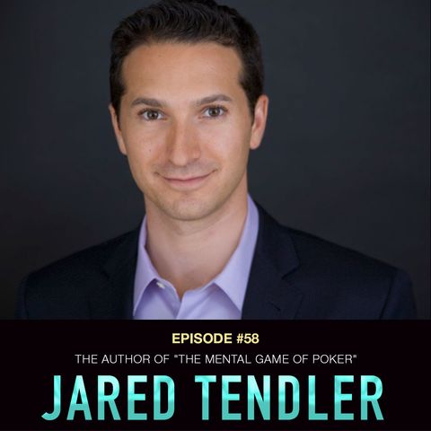 #58 Jared Tendler: Author of "The Mental Game of Poker"