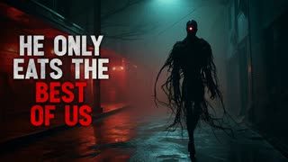 "He only eats the best of us" Creepypasta