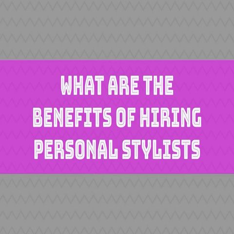 What Are The Benefits Of Hiring Personal Stylists