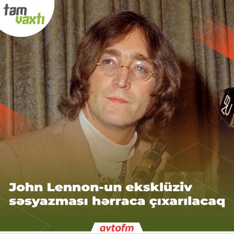 John Lennon-un eksklüziv səsyazması hərraca çıxarılacaq | Tam vaxtı #178