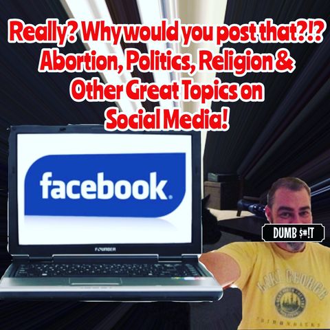 Really? Why would you Post that?!? Abortion, Politics, Religion & Other Great Topics on Social Media!