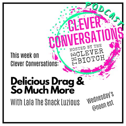 Clever Conversations Delicious Drag and So Much More with Lala The Snack Luzious S2E3