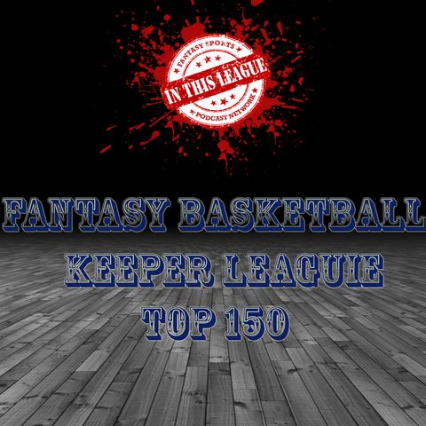 Episode 7 - Top 150 Fantasy Basketball Keeper Rankings
