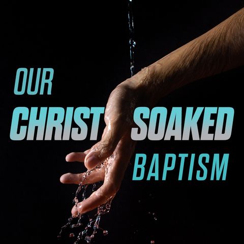 Our Christ-Soaked Baptism | Colossians 2:9-15 | Rev. Barrett Owen