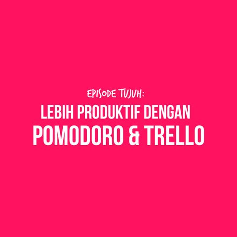 E7 - Productivity Hack: Lebih produktif dengan Pomodoro & Trello