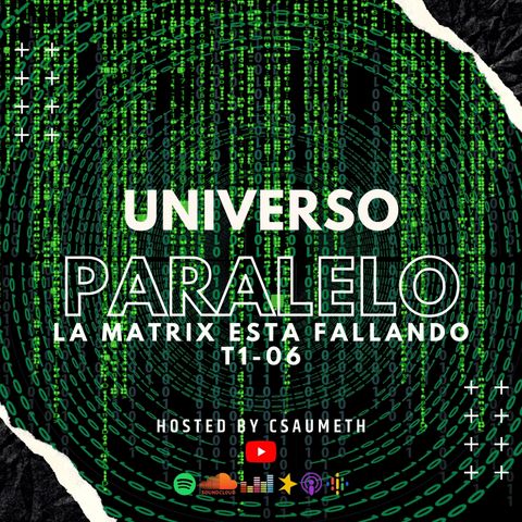 #UniversoParalelo: La Matrix Esta Fallando - T1-06