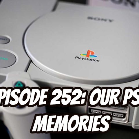Episode 252 - Our PS1 Memories