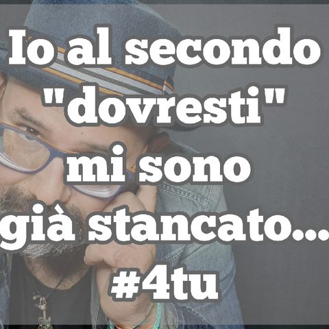 Episodio 1298 - Io al secondo "dovresti" mi sono già stancato. 4tu