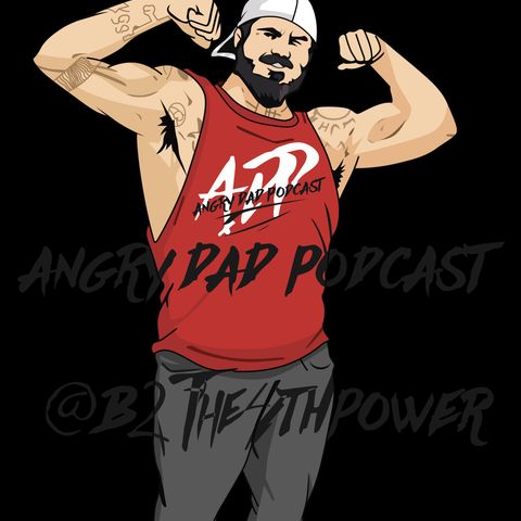 New Angry Dad Podcast Episode 401 Still Reaching F! Goals (B2the4thpower)