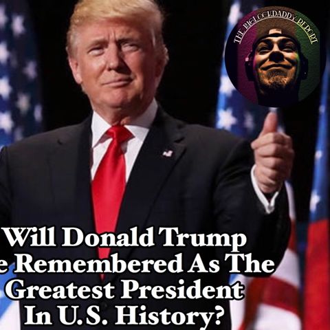 Will Donald Trump be Remembered as the Greatest President in United States History? Happy Birthday Mr. President!
