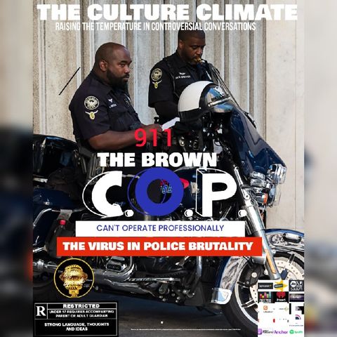 THE CULTURE CLIMATE: 911 THE BROWN C.O.P.(CAN'T OPERATE PROFESSIONALLY) THE VIRUS IN POLICE BRUTALITY