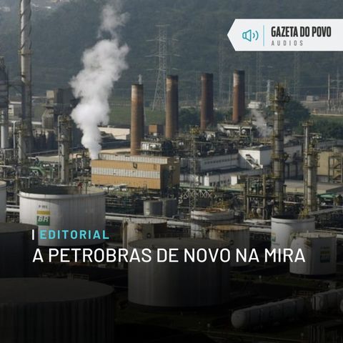 Editorial: A Petrobras de novo na mira